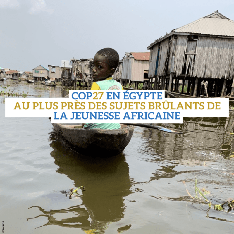 Article : Cop27 en &Eacute;gypte : au plus pr&egrave;s des sujets br&ucirc;lants de la jeunesse africaine