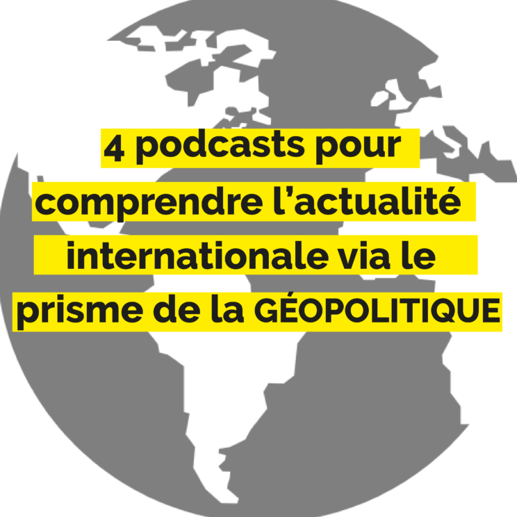 Article : G&eacute;opolitique : 4 podcasts pour comprendre l&rsquo;actualit&eacute; internationale