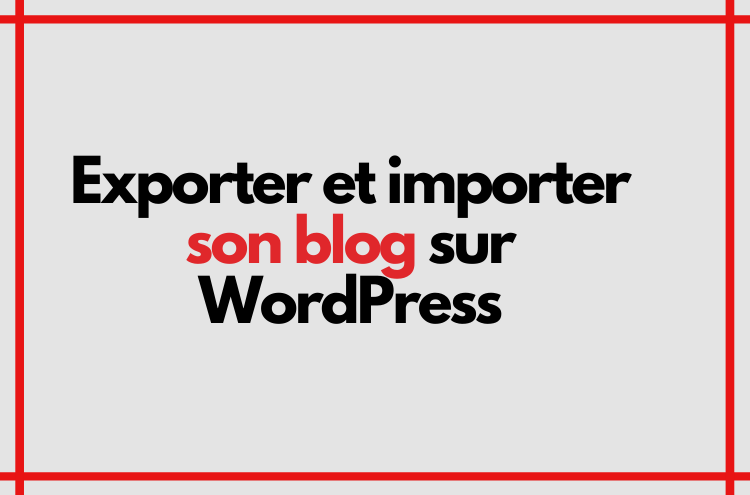 Article : Exporter et importer son blog sur WordPress